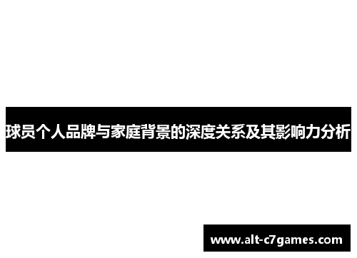 球员个人品牌与家庭背景的深度关系及其影响力分析