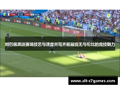 姆巴佩奥运赛场技艺与速度并驾齐驱展现无与伦比的竞技魅力