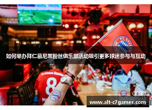 如何举办拜仁慕尼黑粉丝俱乐部活动吸引更多球迷参与与互动