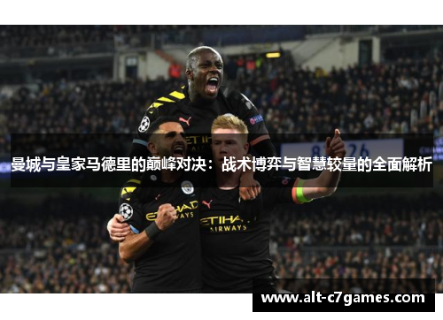 曼城与皇家马德里的巅峰对决：战术博弈与智慧较量的全面解析