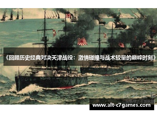《回顾历史经典对决天津战役：激情碰撞与战术较量的巅峰时刻》