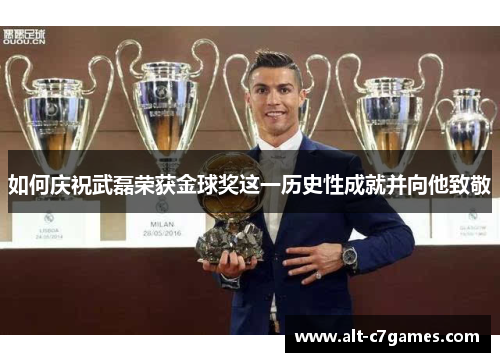 如何庆祝武磊荣获金球奖这一历史性成就并向他致敬