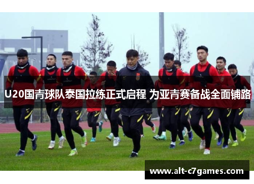 U20国青球队泰国拉练正式启程 为亚青赛备战全面铺路