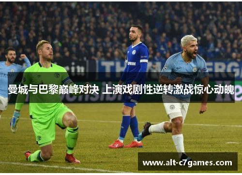 曼城与巴黎巅峰对决 上演戏剧性逆转激战惊心动魄