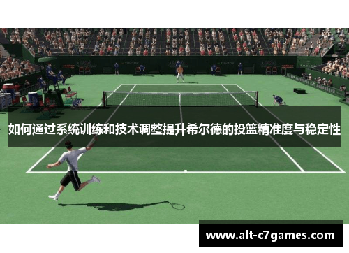 如何通过系统训练和技术调整提升希尔德的投篮精准度与稳定性