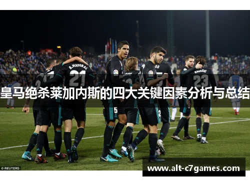 皇马绝杀莱加内斯的四大关键因素分析与总结