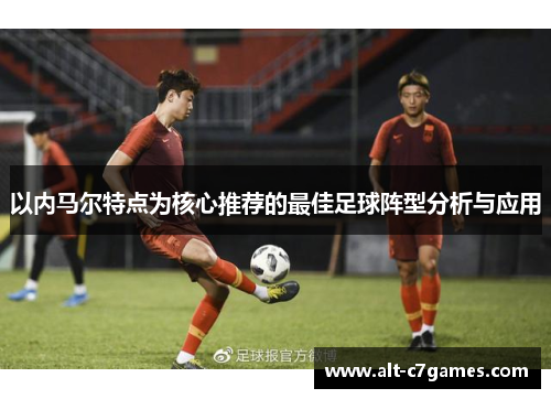 以内马尔特点为核心推荐的最佳足球阵型分析与应用
