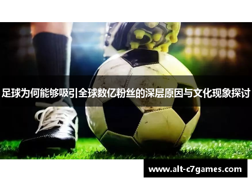 足球为何能够吸引全球数亿粉丝的深层原因与文化现象探讨