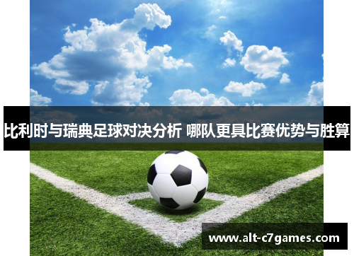 比利时与瑞典足球对决分析 哪队更具比赛优势与胜算