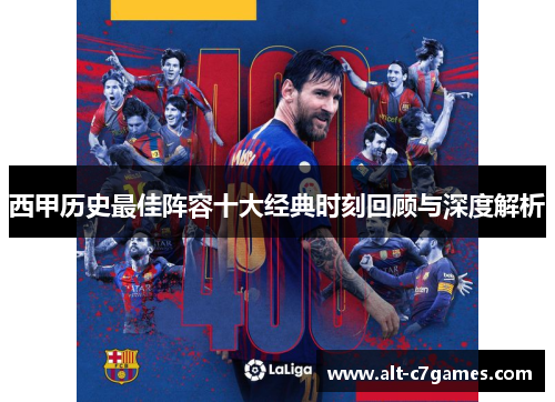 西甲历史最佳阵容十大经典时刻回顾与深度解析 西甲历史最佳阵容十大经典时刻回顾与深度解析
