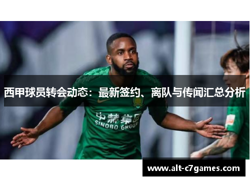 西甲球员转会动态:最新签约、离队与传闻汇总分析 西甲球员转会动态:最新签约、离队与传闻汇总分析