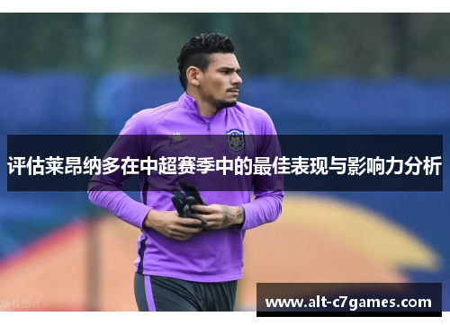 评估莱昂纳多在中超赛季中的最佳表现与影响力分析