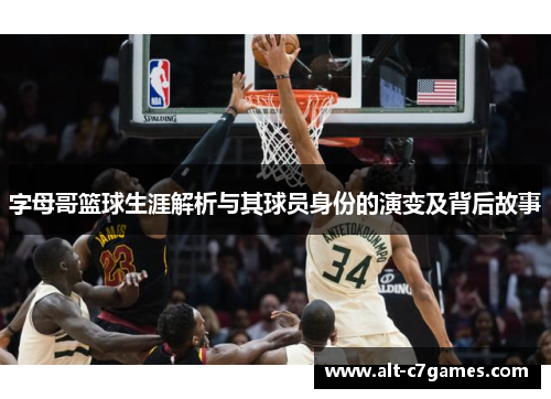 字母哥篮球生涯解析与其球员身份的演变及背后故事 字母哥篮球生涯解析与其球员身份的演变及背后故事