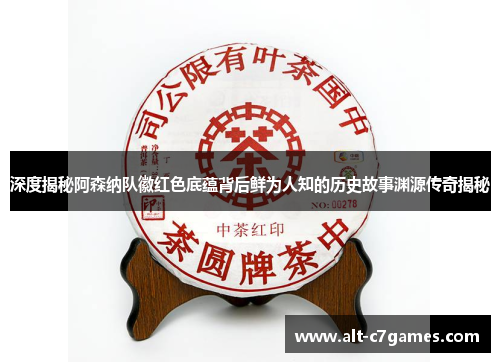 深度揭秘阿森纳队徽红色底蕴背后鲜为人知的历史故事渊源传奇揭秘