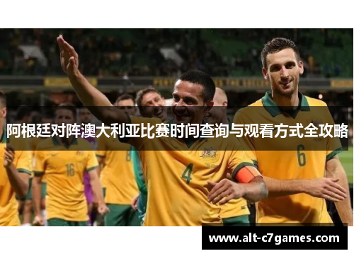 阿根廷对阵澳大利亚比赛时间查询与观看方式全攻略