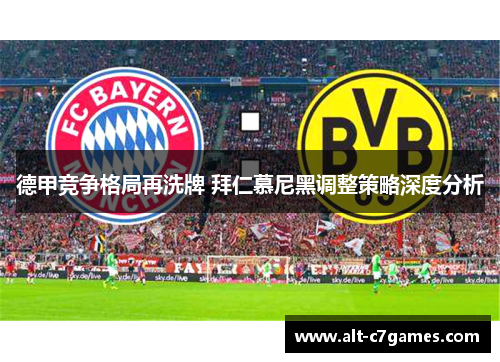 德甲竞争格局再洗牌 拜仁慕尼黑调整策略深度分析